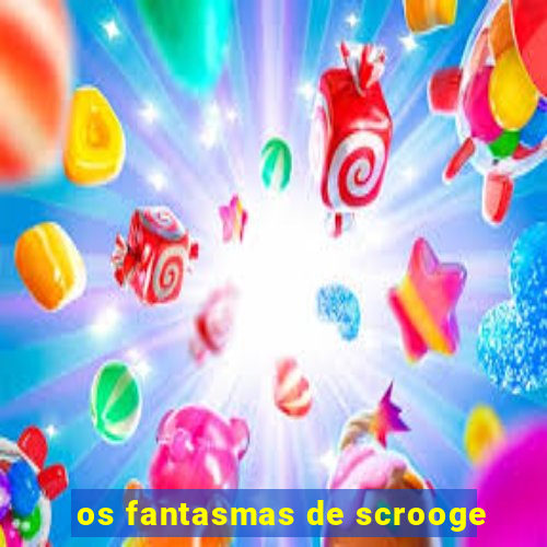 os fantasmas de scrooge